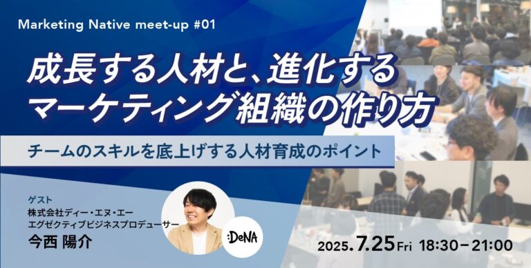 【7/25（金）開催】リアルイベント「成長する人材と、進化するマーケティング組織の…